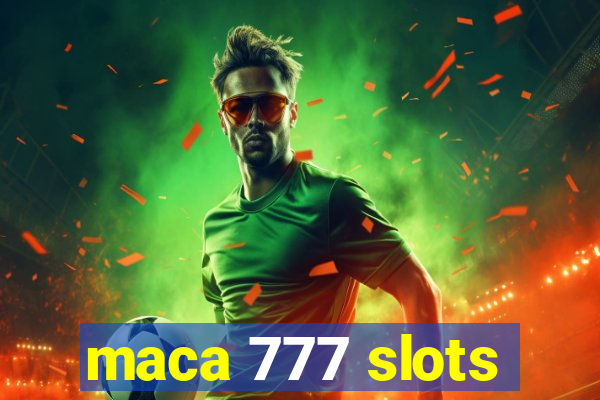 maca 777 slots